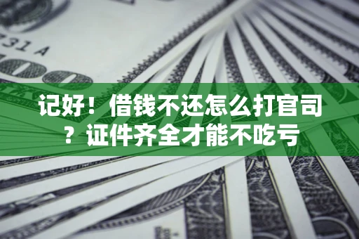 北京记好！借钱不还怎么打官司？证件齐全才能不吃亏