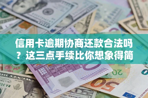 北京信用卡逾期协商还款合法吗？这三点手续比你想象得简单