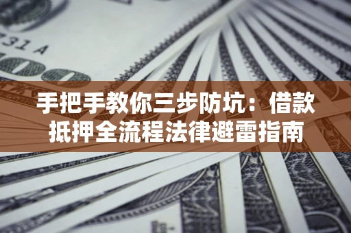 北京手把手教你三步防坑：借款抵押全流程法律避雷指南