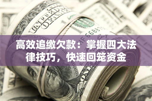 北京高效追缴欠款：掌握四大法律技巧，快速回笼资金
