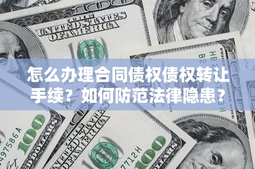 北京怎么办理合同债权债权转让手续？如何防范法律隐患？