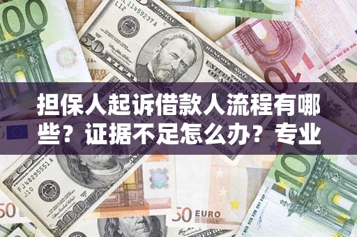 北京担保人起诉借款人流程有哪些？证据不足怎么办？专业律师解答