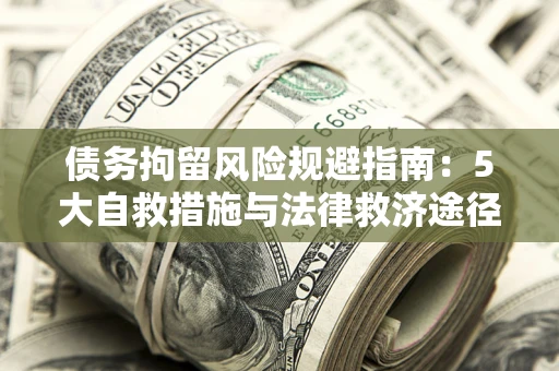 北京债务拘留风险规避指南：5大自救措施与法律救济途径