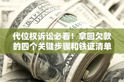 北京代位权诉讼必看!拿回欠款的四个关键步骤和铁证清单 北京代位权诉讼必看!拿回欠款的四个关键步骤和铁证清单
