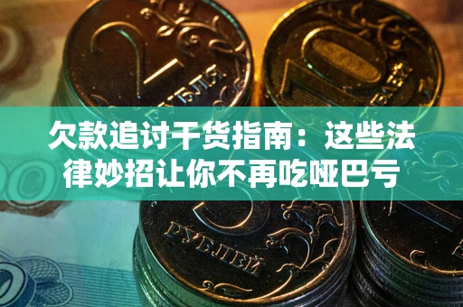 北京欠款追讨干货指南：这些法律妙招让你不再吃哑巴亏