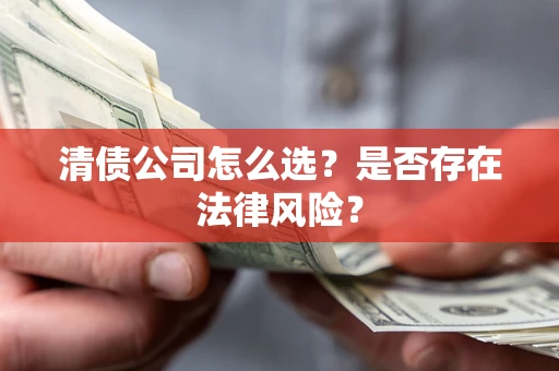 北京清债公司怎么选？是否存在法律风险？