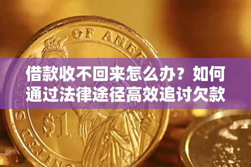 北京借款收不回来怎么办?如何通过法律途径高效追讨欠款? 北京借款收不回来怎么办?如何通过法律途径高效追讨欠款?