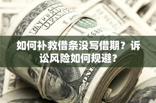 北京如何补救借条没写借期？诉讼风险如何规避？