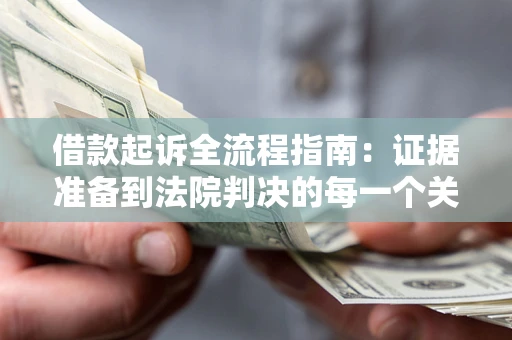 北京借款起诉全流程指南：证据准备到法院判决的每一个关键步骤