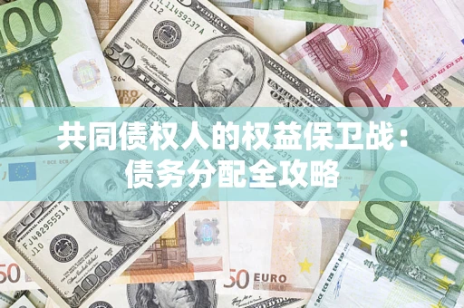 北京共同债权人的权益保卫战：债务分配全攻略