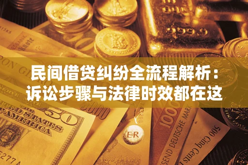 北京民间借贷纠纷全流程解析：诉讼步骤与法律时效都在这儿了