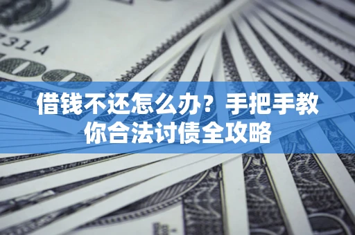 北京借钱不还怎么办？手把手教你合法讨债全攻略