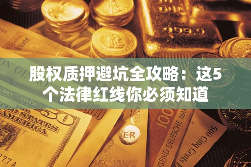 北京股权质押避坑全攻略：这5个法律红线你必须知道