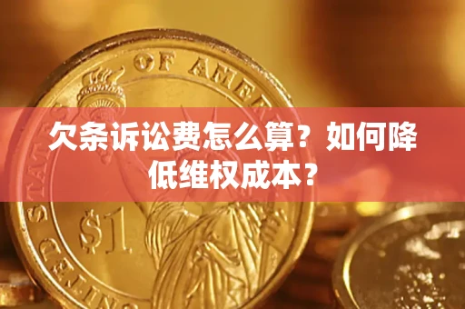 北京欠条诉讼费怎么算？如何降低维权成本？