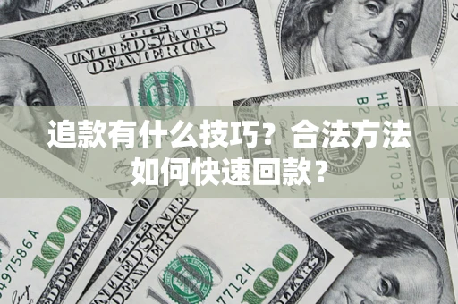 北京追款有什么技巧？合法方法如何快速回款？