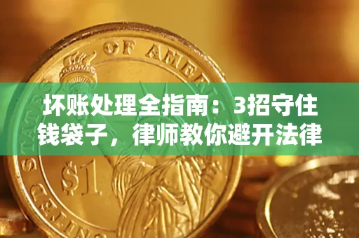 北京坏账处理全指南：3招守住钱袋子，律师教你避开法律雷区
