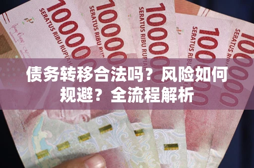 北京债务转移合法吗？风险如何规避？全流程解析