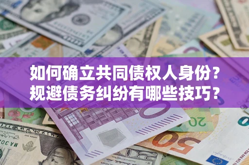 北京如何确立共同债权人身份？规避债务纠纷有哪些技巧？