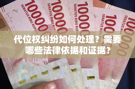 北京代位权纠纷如何处理？需要哪些法律依据和证据？