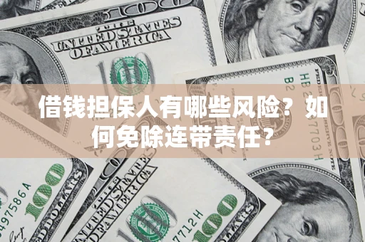 北京借钱担保人有哪些风险？如何免除连带责任？