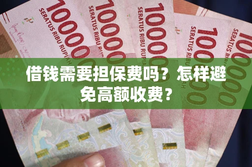 北京借钱需要担保费吗？怎样避免高额收费？