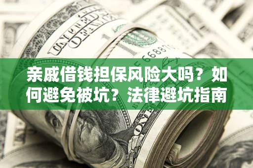 北京亲戚借钱担保风险大吗？如何避免被坑？法律避坑指南