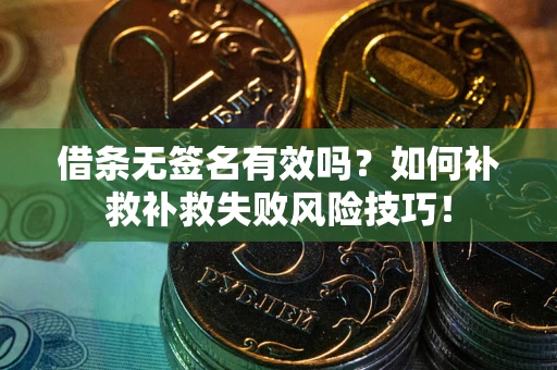 北京借条无签名有效吗？如何补救补救失败风险技巧！